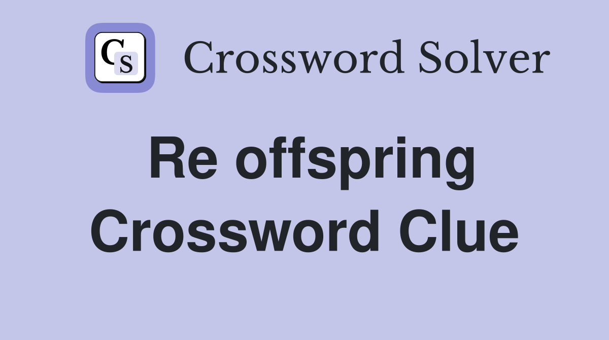 Re offspring Crossword Clue Answers Crossword Solver